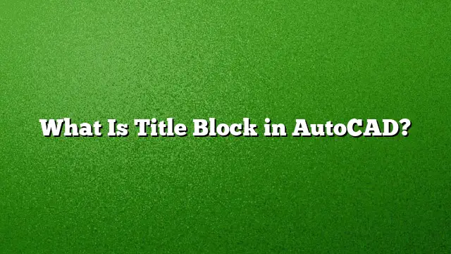 What Is Title Block in AutoCAD?