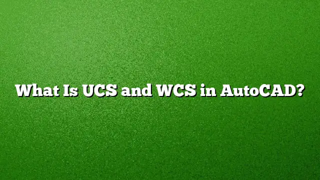 What Is UCS and WCS in AutoCAD?