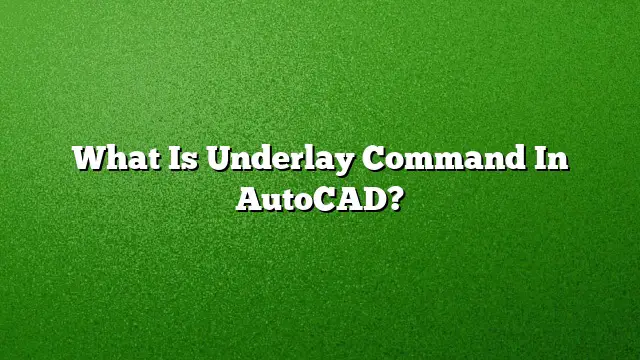 What Is Underlay Command In AutoCAD?