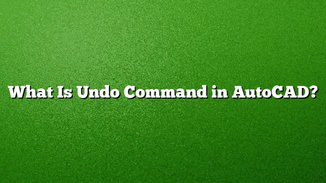 What Is Undo Command in AutoCAD?
