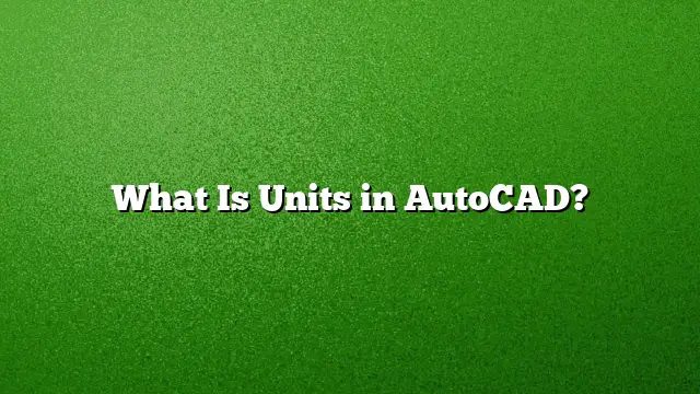 What Is Units in AutoCAD?