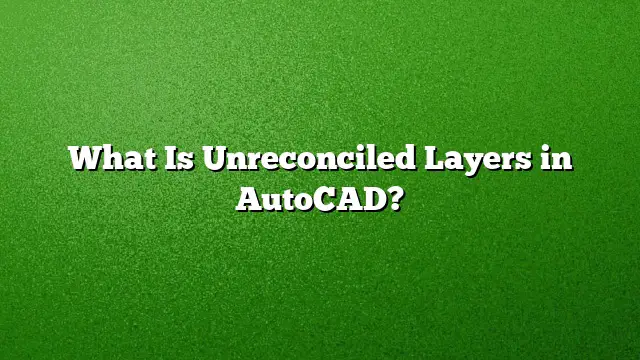 What Is Unreconciled Layers in AutoCAD?