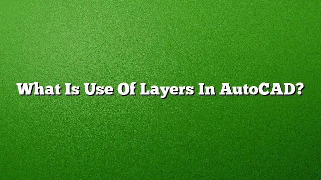 What Is Use Of Layers In AutoCAD?