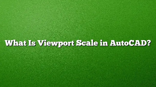 What Is Viewport Scale in AutoCAD?