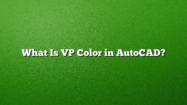 What Is VP Color in AutoCAD?