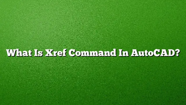 What Is Xref Command In AutoCAD?