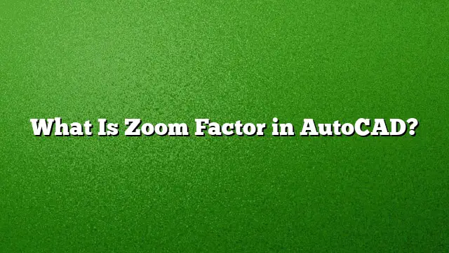 What Is Zoom Factor in AutoCAD?