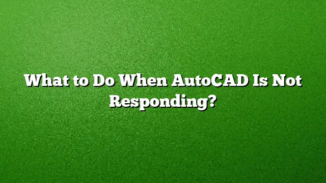 What to Do When AutoCAD Is Not Responding?