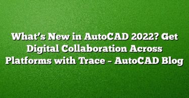 What’s New in AutoCAD 2022? Get Digital Collaboration Across Platforms with Trace – AutoCAD Blog
