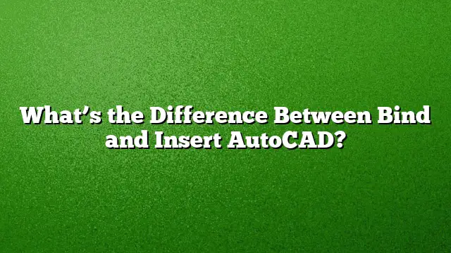 What’s the Difference Between Bind and Insert AutoCAD?