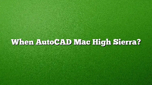 When AutoCAD Mac High Sierra?