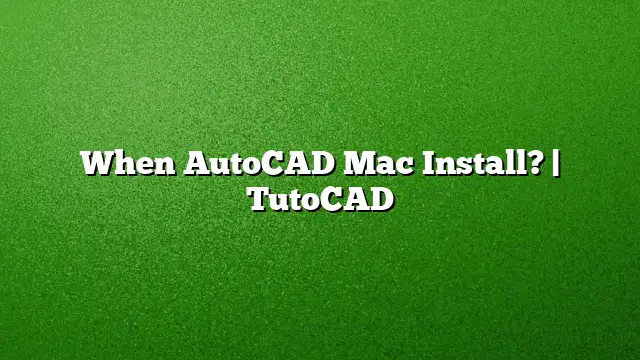 When AutoCAD Mac Install? | TutoCAD