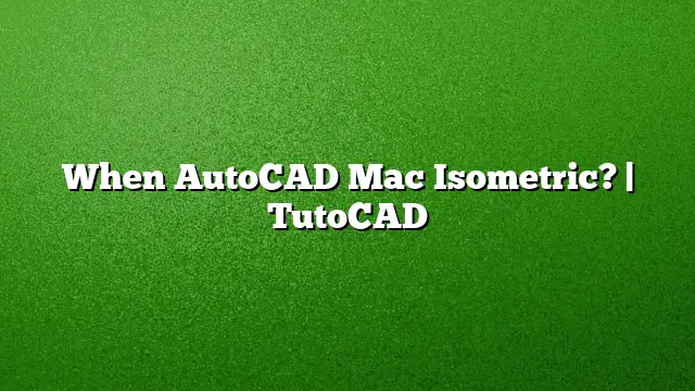 When AutoCAD Mac Isometric? | TutoCAD