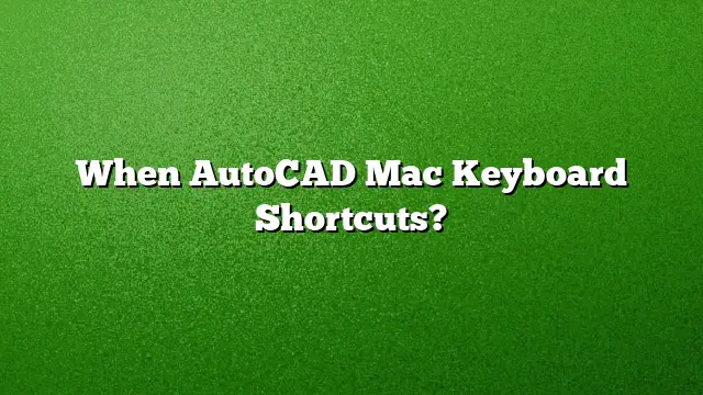 When AutoCAD Mac Keyboard Shortcuts?
