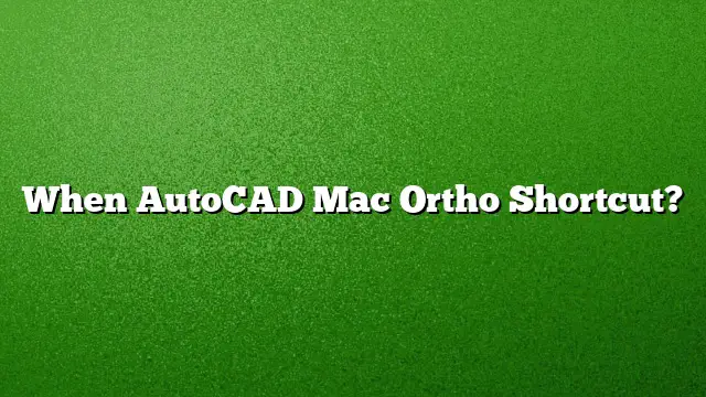 When AutoCAD Mac Ortho Shortcut?