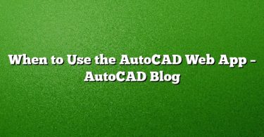 When to Use the AutoCAD Web App – AutoCAD Blog