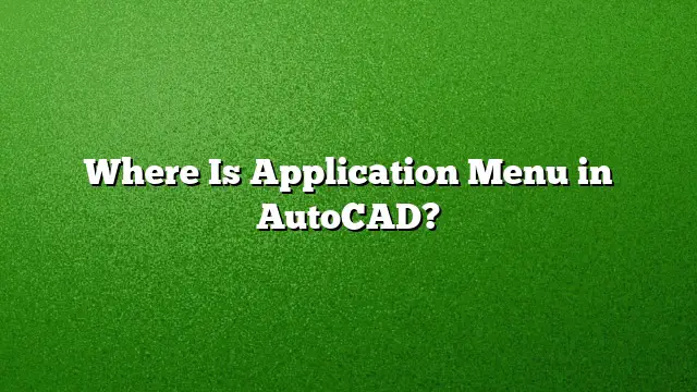 Where Is Application Menu in AutoCAD?
