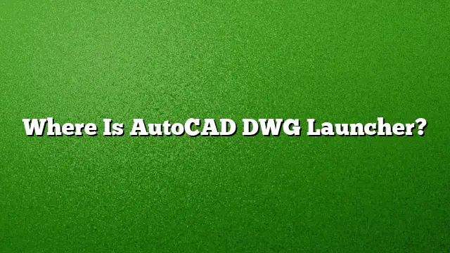 Where Is AutoCAD DWG Launcher?