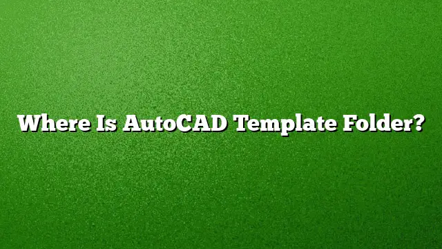 Where Is AutoCAD Template Folder?