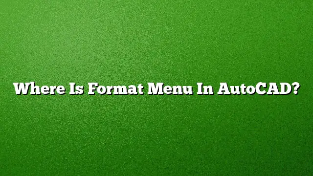 Where Is Format Menu In AutoCAD?