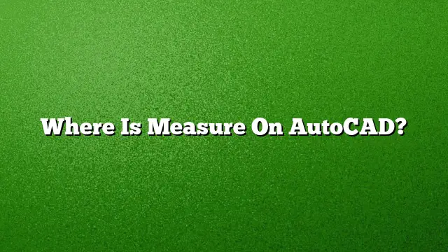 Where Is Measure On AutoCAD?