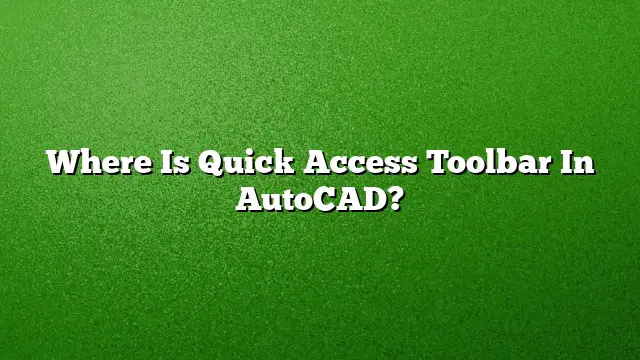 Where Is Quick Access Toolbar In AutoCAD?