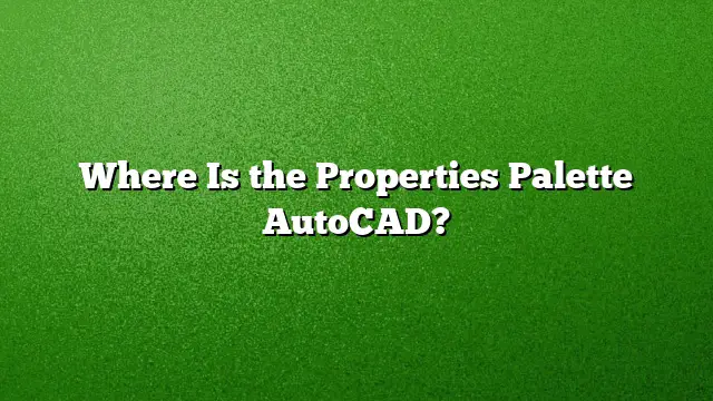 Where Is the Properties Palette AutoCAD?