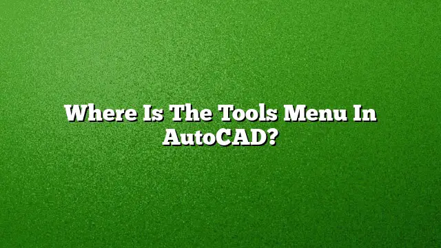 Where Is The Tools Menu In AutoCAD?