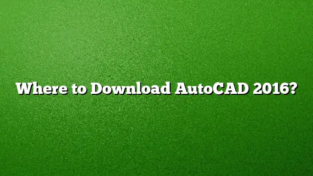 Where to Download AutoCAD 2016?
