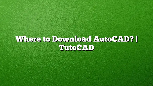 Where to Download AutoCAD? | TutoCAD
