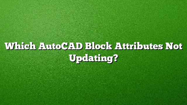 Which AutoCAD Block Attributes Not Updating?
