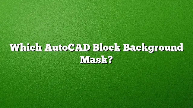 Which AutoCAD Block Background Mask?