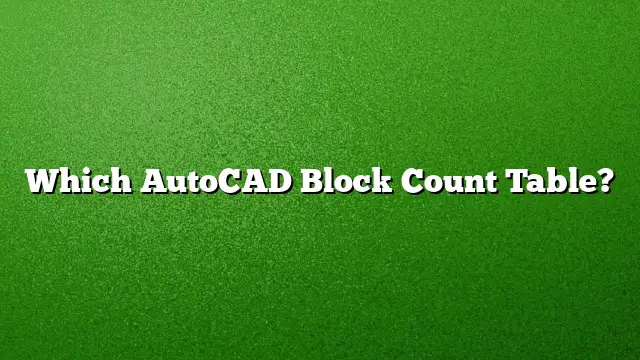 Which AutoCAD Block Count Table?