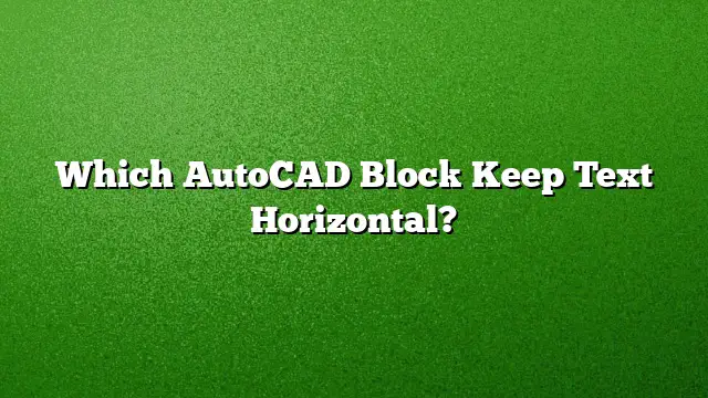 Which AutoCAD Block Keep Text Horizontal?