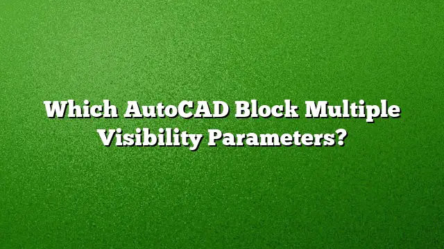 Which AutoCAD Block Multiple Visibility Parameters?