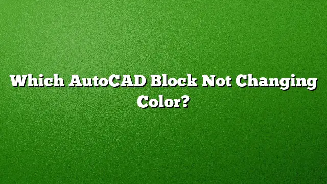 Which AutoCAD Block Not Changing Color?