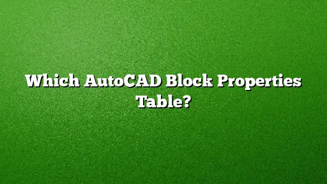 Which AutoCAD Block Properties Table?