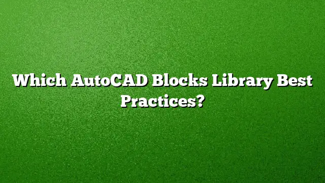 Which AutoCAD Blocks Library Best Practices?