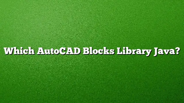 Which AutoCAD Blocks Library Java?