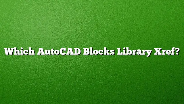 Which AutoCAD Blocks Library Xref?