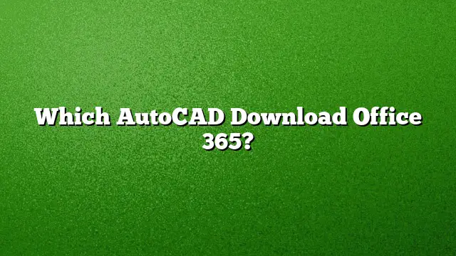 Which AutoCAD Download Office 365?