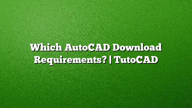 Which AutoCAD Download Requirements? | TutoCAD