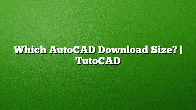 Which AutoCAD Download Size? | TutoCAD
