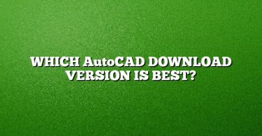 WHICH AutoCAD DOWNLOAD VERSION IS BEST?