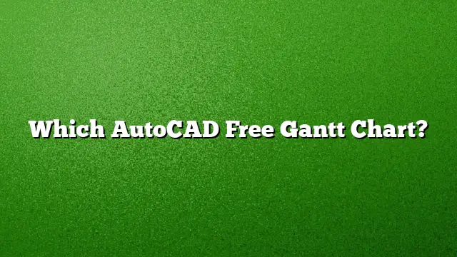 Which AutoCAD Free Gantt Chart?
