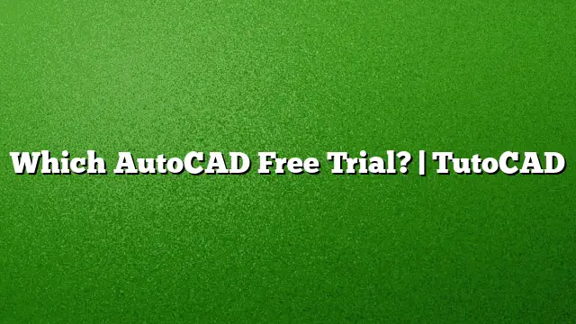 Which AutoCAD Free Trial? | TutoCAD
