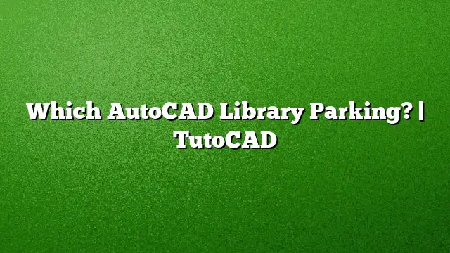 Which AutoCAD Library Parking? | TutoCAD