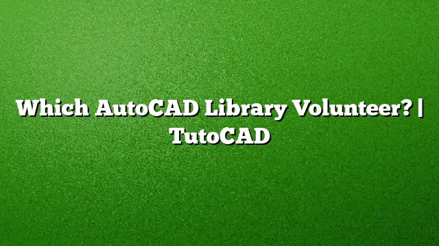 Which AutoCAD Library Volunteer? | TutoCAD