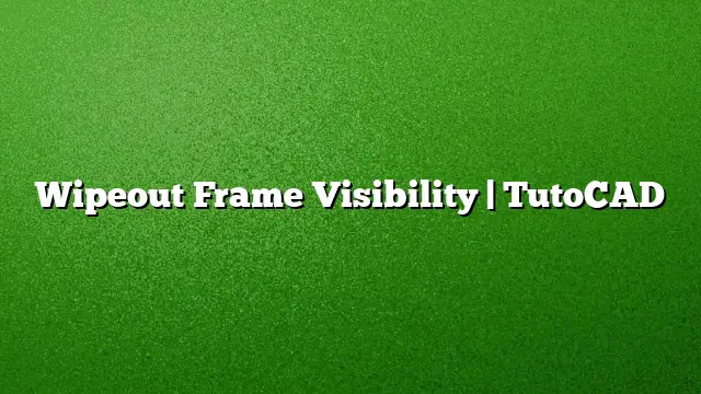 Wipeout Frame Visibility | TutoCAD